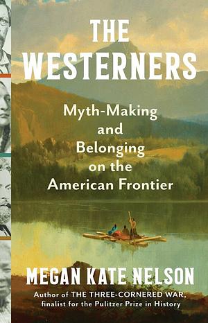 The Westerners: Myth-Making and Belonging on the American Frontier by Megan Kate Nelson