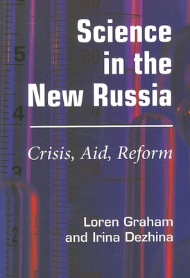 Science in the New Russia: Crisis, Aid, Reform by Irina Dezhina, Loren R. Graham