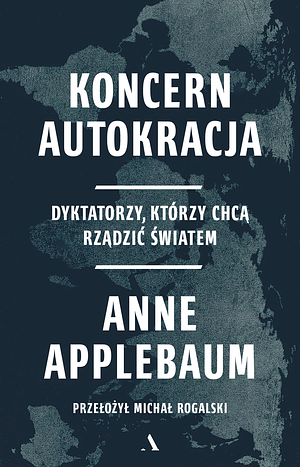 Koncern autokracja: dyktatorzy, którzy chcą rządzić światem by Anne Applebaum