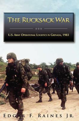 The Rucksack War: U.S. Army Operational Logistics in Grenada, 1983 by Edgar F. Raines, U. S. Army Center of Military History