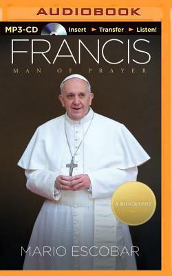 Francis: Man of Prayer by Mario Escobar