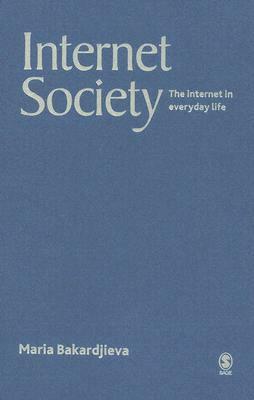 Internet Society: The Internet in Everyday Life by Maria Bakardjieva
