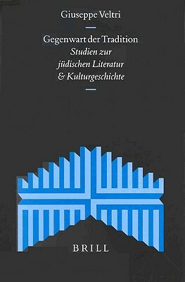 Gegenwart Der Tradition: Studien Zur Jüdischen Literatur Und Kulturgeschichte by Giuseppe Veltri