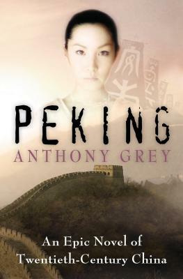 Peking: An Epic Novel of Twentieth-Century China by Anthony Grey