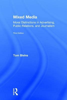 Mixed Media: Moral Distinctions in Advertising, Public Relations, and Journalism by Tom Bivins
