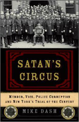 Satan's Circus: Murder, Vice, Police Corruption, and New York's Trial of the Century by Mike Dash