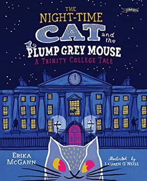 The Night-time Cat and the Plump Grey Mouse: A Trinity College Tale by Erika McGann, Lauren O'Neill