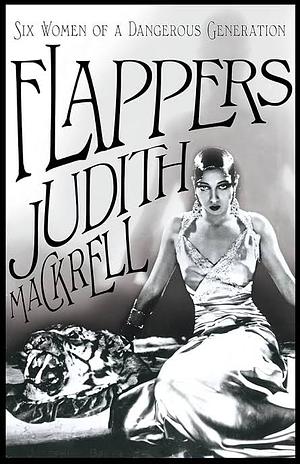 Flappers: Women of a Dangerous Generation by Judith Mackrell