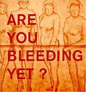 Ida Applebroog: Are You Bleeding Yet? by Ida Applebroog