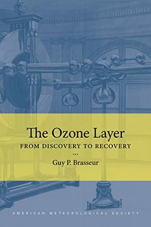 The Ozone Layer: From Discovery to Recovery by Guy Brasseur