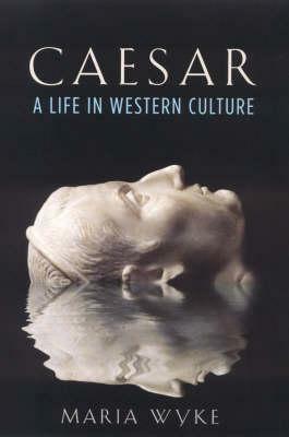 Caesar: A Life in Western Culture by Maria Wyke
