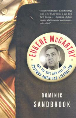 Eugene McCarthy and the Rise and Fall of Postwar American Liberalism by Dominic Sandbrook