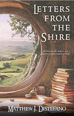 Letters to The Shire: On Tolkien, His World, and a Better Understanding of Ours by Matthew J. Distefano