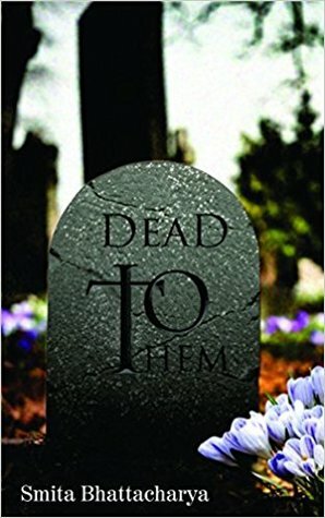 Dead to Them by Smita Bhattacharya