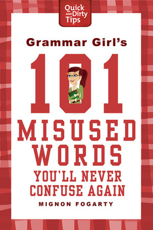 Grammar Girl's 101 Misused Words You'll Never Confuse Again by Mignon Fogarty