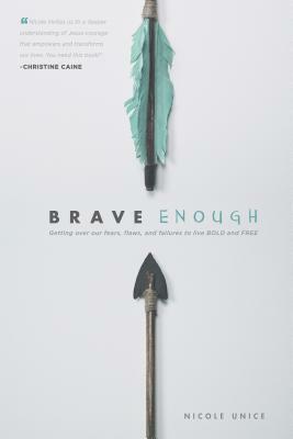 Brave Enough: Getting Over Our Fears, Flaws, and Failures to Live Bold and Free by Nicole Unice