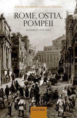 Rome, Ostia, Pompeii: Movement and Space by David J. Newsome, Ray Laurence