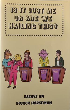 Is It Just Me or Are We Nailing This?: Essays on Bojack Horseman by M.L. Schepps, Molly E. Simas, Joshua James Amberson