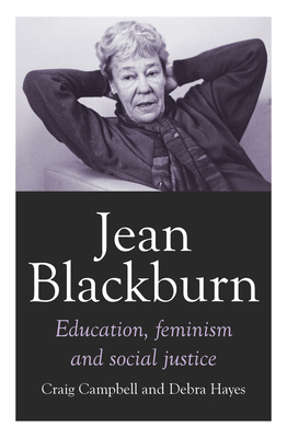 Jean Blackburn: Education, Feminism and Social Justice by Debra Hayes, Craig Campbell