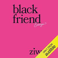 Black Friend: Essays by Ziwe Fumudoh