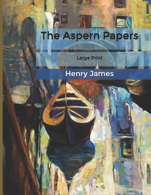 The Aspern Papers: Large Print by Henry James