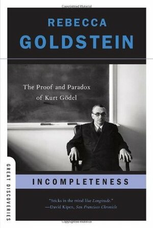 Incompleteness: The Proof and Paradox of Kurt Godel by Rebecca Goldstein