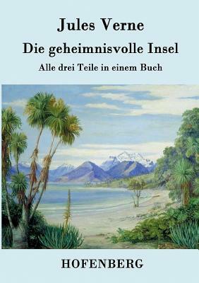 Die geheimnisvolle Insel: Alle drei Teile in einem Buch by Jules Verne