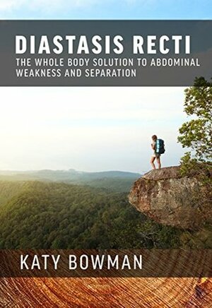 Diastasis Recti: The Whole-Body Solution to Abdominal Weakness and Separation by Katy Bowman