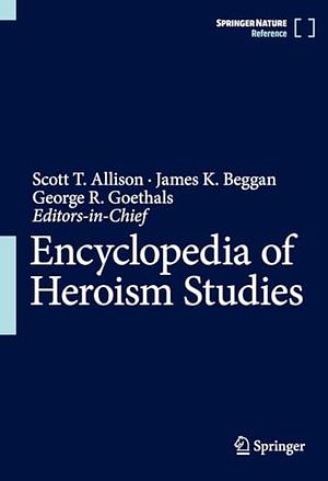 Encyclopedia of Heroism Studies by James K. Beggan, Scott T. Allison, George R. Goethals