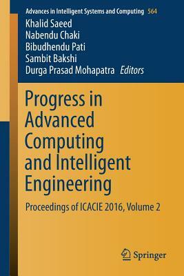 Progress in Advanced Computing and Intelligent Engineering: Proceedings of Icacie 2016, Volume 2 by 