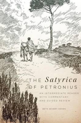 The Satyrica of Petronius: An Intermediate Reader with Commentary and Guided Review by Beth Severy-Hoven