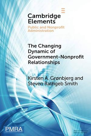 The Changing Dynamic of Government-Nonprofit Relationships by Kirsten A. Grønbjerg, Steven Rathgeb Smith