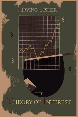 The Theory of Interest as Determined by Impatience to Spend Income and Opportunity to Invest It by Irving Fisher