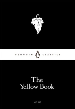 The Yellow Book by Edmund Gosse, W.B. Yeats, Katherine De Mattos, Arnold Bennett, John Buchan, Arthur Symons, Ella D'Arcy, Aubrey Beardsley, Ernest Leverson