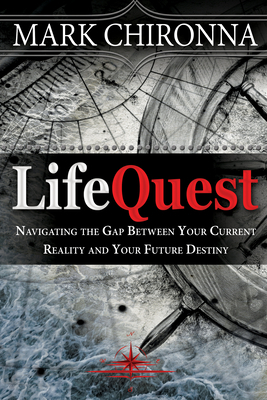 Lifequest: Navigating the Gap Between Your Current Reality and Your Future Destiny by Mark Chironna