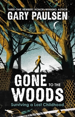 Gone to the Woods: Surviving a Lost Childhood by Gary Paulsen