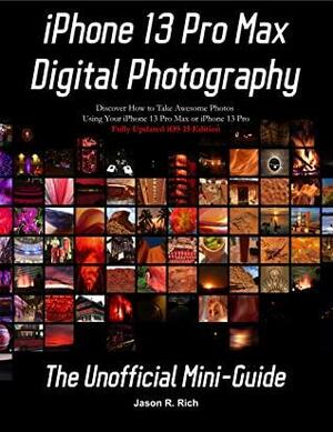 iPhone 13 Pro Max Digital Photography: The Unofficial Mini-Guide - iOS 15 Edition by Jason Rich