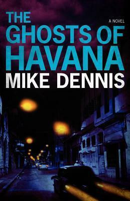 The Ghosts of Havana by Mike Dennis