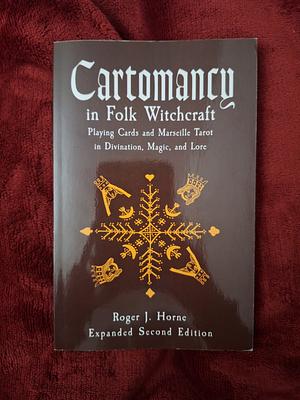 Cartomancy in Folk Witchcraft: Playing Cards and Marseille Tarot in Divination, Magic, and Lore by Roger J. Horne