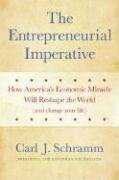 The Entrepreneurial Imperative: How America's Economic Miracle Will Reshape the World (and Change Your Life) by Carl J. Schramm