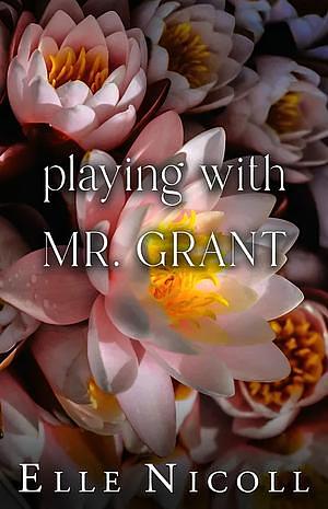 Playing with Mr. Grant by Elle Nicoll