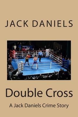 Double Cross: A Jack Daniels Crime Story by Jack Daniels