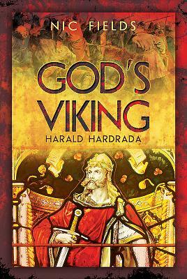 God's Viking: Harald Hardrada: The Life and Times of the Last Great Viking by Nic Fields