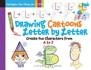 Drawing Cartoons Letter by Letter, Volume 3: Create Fun Characters from A to Z by Christopher Hart