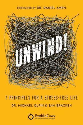 Unwind!: 7 Principles for a Stress-Free Life by Michael Olpin, Daniel G. Amen, Sam Bracken