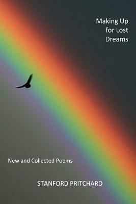 Making Up for Lost Dreams: New and Collected Poems: New and Collected Poems by Stanford Pritchard