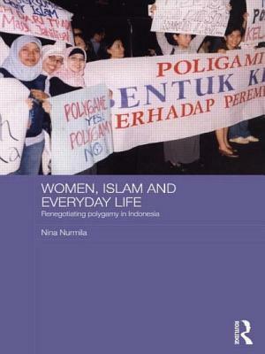 Women, Islam and Everyday Life: Renegotiating Polygamy in Indonesia by Nina Nurmila