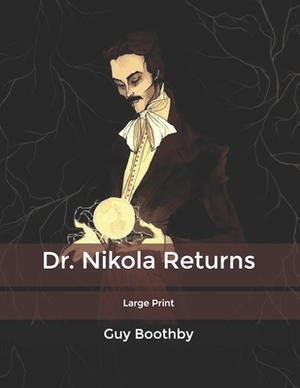 Dr. Nikola Returns: Large Print by Guy Boothby
