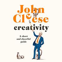 Creativity: A Short and Cheerful Guide by John Cleese