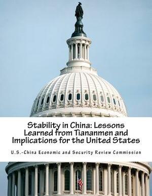 Stability in China: Lessons Learned from Tiananmen and Implications for the United States by U. S. -China Economic and Security Revie